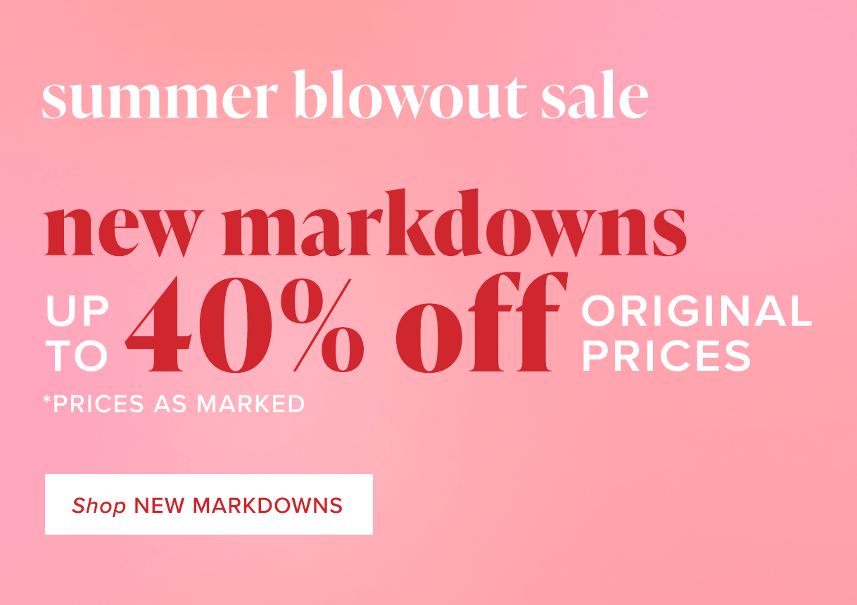New Markdowns Up to 40% Off Original Prices