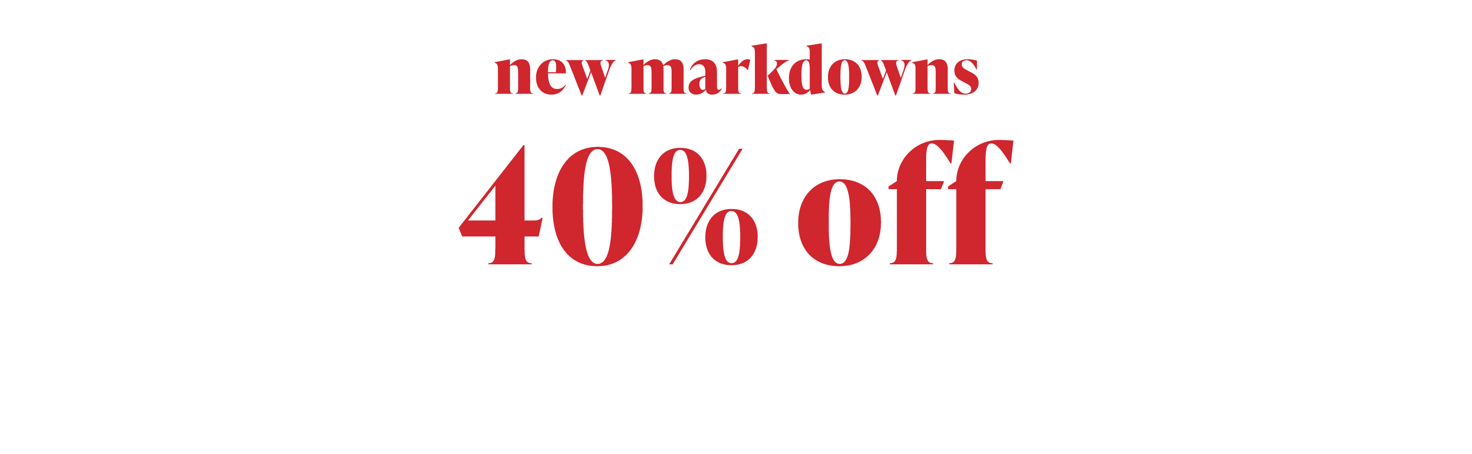 New Markdowns Up to 45% Off and an Extra 60% Off Outlet